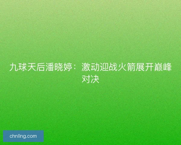 九球天后潘晓婷：激动迎战火箭展开巅峰对决